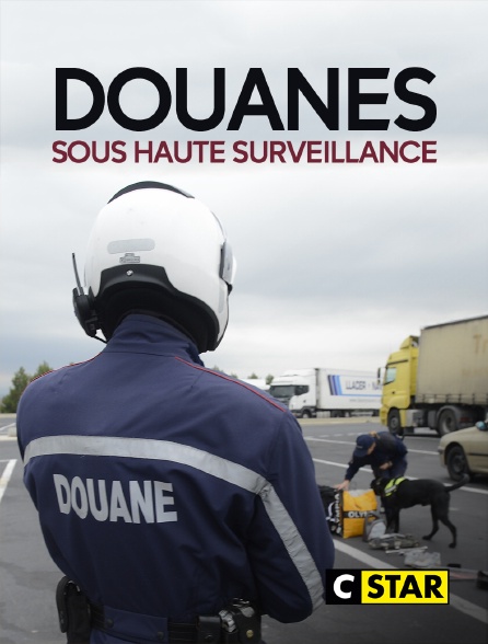 CSTAR - Douanes sous haute surveillance - 21/09/2024 à 13h30