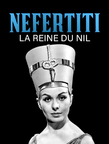 Néfertiti, reine du Nil