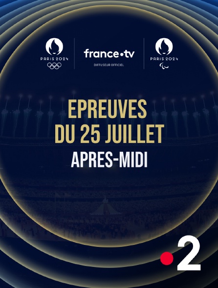 France 2 - Paris 2024 - Epreuves du 25 juillet : Session d'après-midi - 25/07/2024 à 13h44