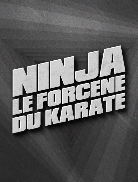 Ninja, le forcené du karaté