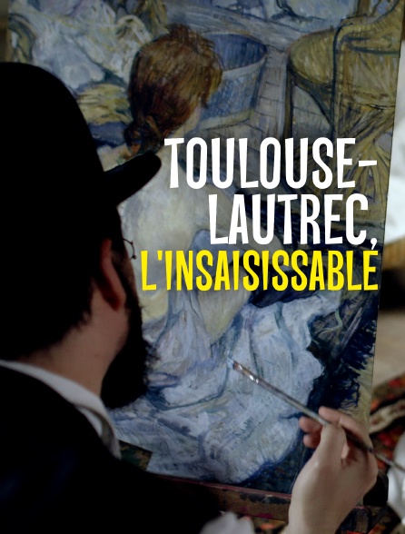 Toulouse-Lautrec, l'insaisissable