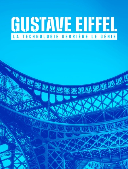 Gustave Eiffel, la technologie derrière le génie