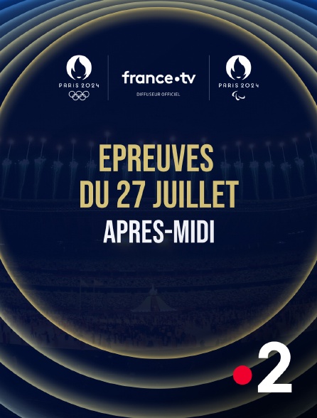 France 2 - Paris 2024 - Epreuves du 27 juillet : Session d'après-midi - 27/07/2024 à 13h28