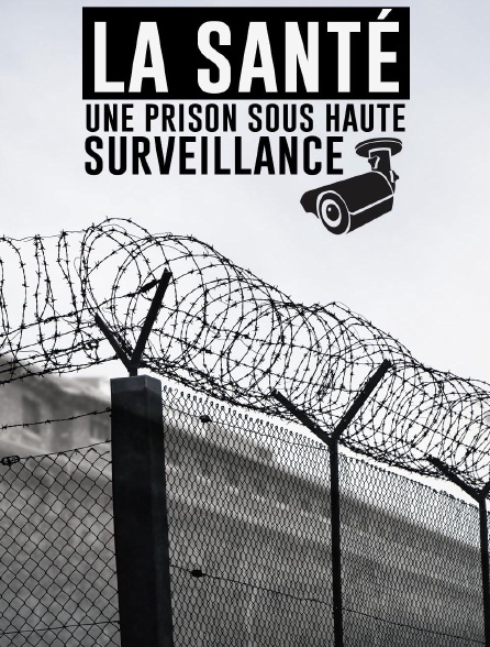 La Santé : une prison sous haute surveillance