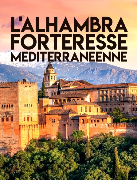 L'Alhambra, forteresse méditerranéenne