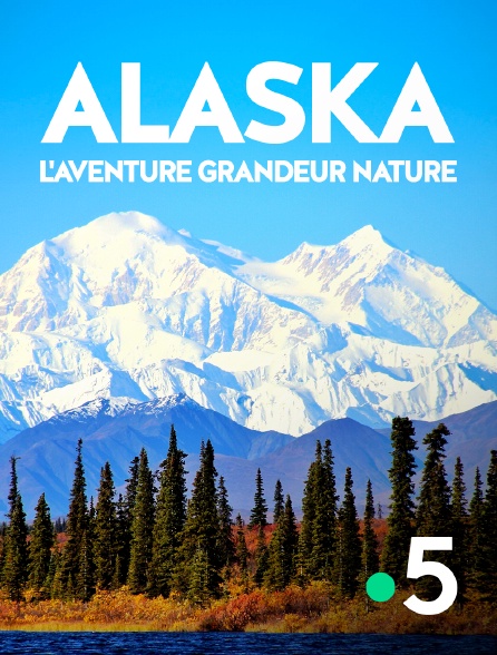 France 5 - Alaska, l'aventure grandeur nature