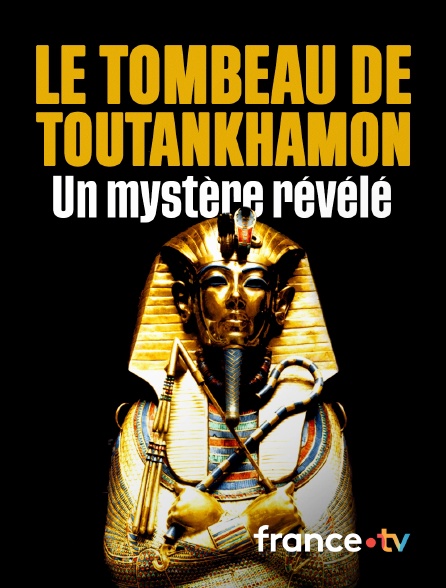 France.tv - Le tombeau de Toutânkhamon, un mystère révélé