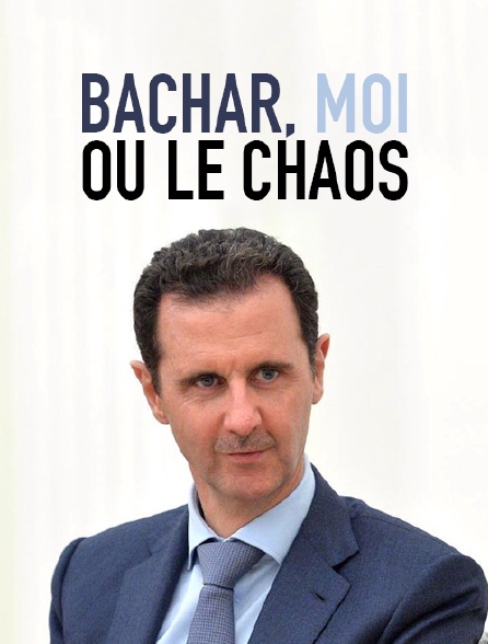 Bachar, moi ou le chaos