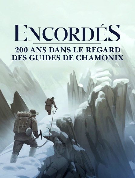 Encordés, 200 ans dans le regard des guides de Chamonix