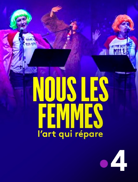 France 4 - Nous les femmes. L'art qui répare