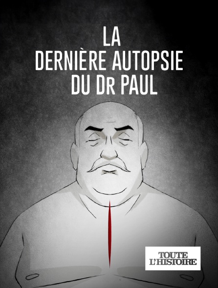 Toute l'Histoire - La dernière autopsie du Dr Paul