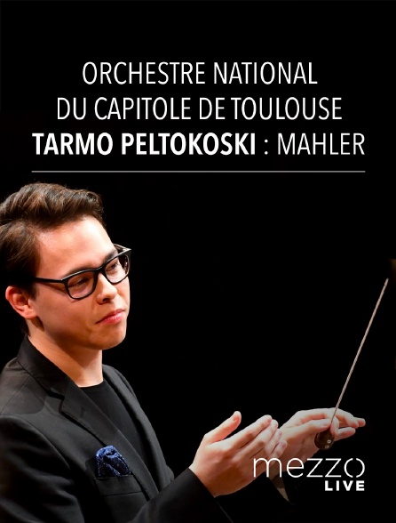 Mezzo Live HD - Orchestre National du Capitole de Toulouse, Tarmo Peltokoski : Mahler