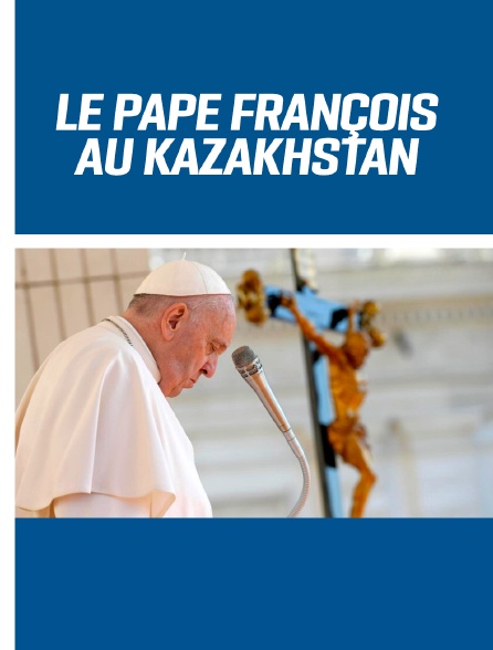 Le Pape François au Kazakhstan