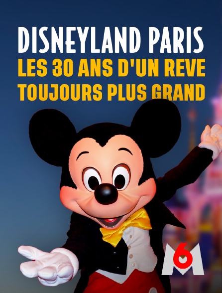 M6 - Disneyland Paris : les trente ans d'un rêve toujours plus grand