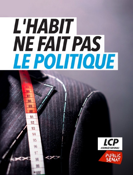 LCP Public Sénat - L'habit ne fait pas le politique