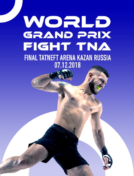 World Grand Prix Fight TNA, FINAL, Tatneft Arena, Kazan, Russia, 07.12.2018 - 02/06/2023 à 05h15