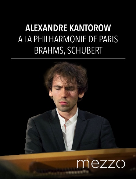 Mezzo - Alexandre Kantorow à la Philharmonie de Paris : Brahms, Schubert