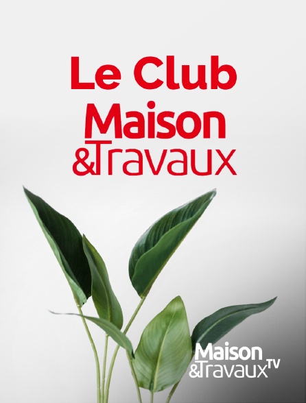 Maison & Travaux - Le Club Maison & Travaux - 20/09/2024 à 02h54