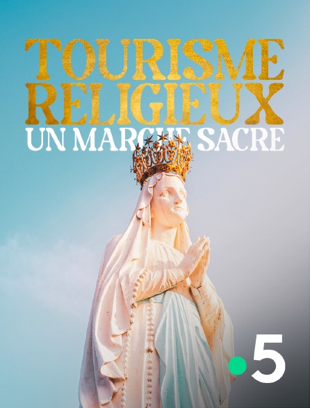 France 5 - Tourisme religieux, un marché sacré