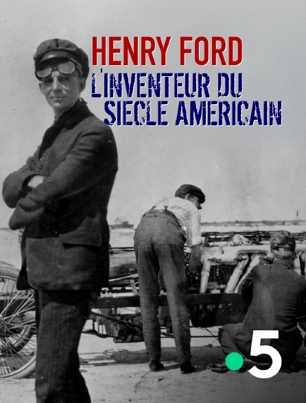 France 5 - Henry Ford, l'inventeur du siècle américain