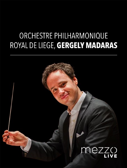 Mezzo Live HD - Orchestre Philharmonique Royal de Liège, Gergely Madaras