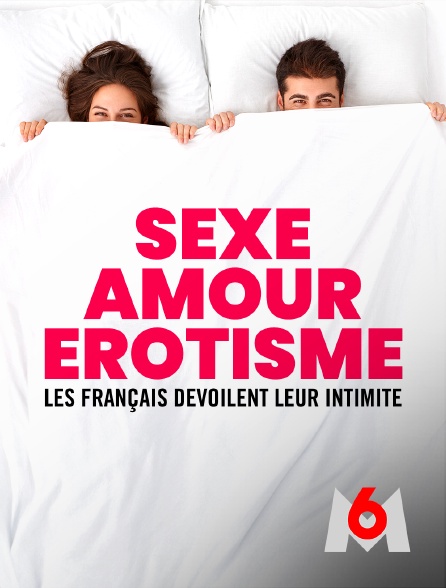 M6 - Sexe, amour, érotisme : les Français dévoilent leur intimité