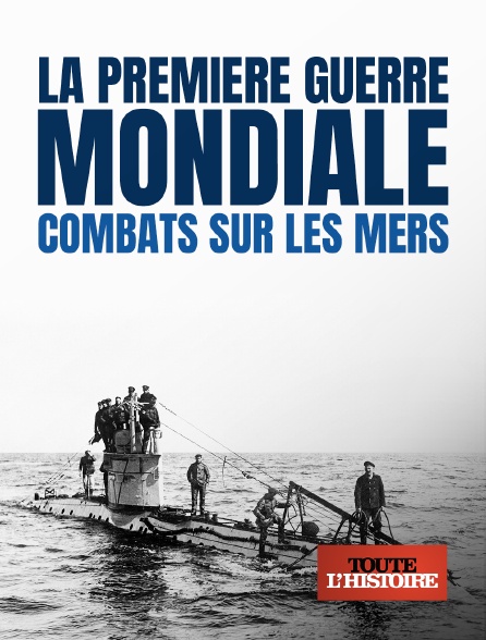 Toute l'Histoire - La Première Guerre mondiale : combats sur les mers