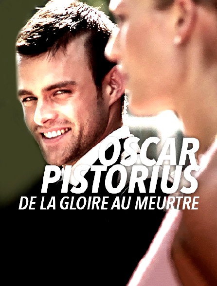 Oscar Pistorius : de la gloire au meurtre