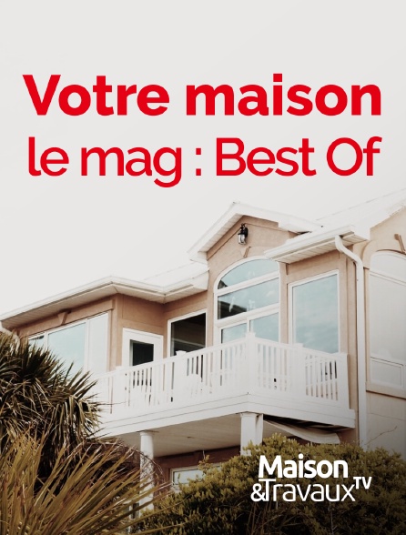 Maison & Travaux - Votre maison, le mag : Best Of - 20/09/2024 à 11h31