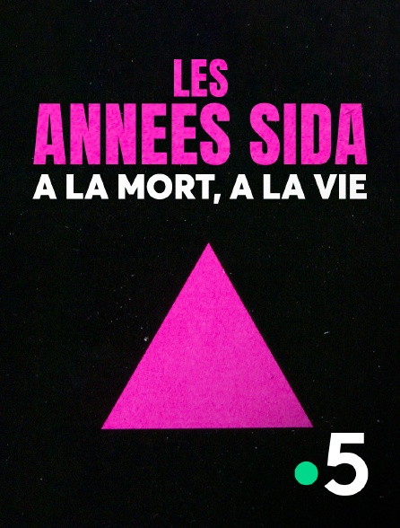 France 5 - Les années sida, à la mort, à la vie