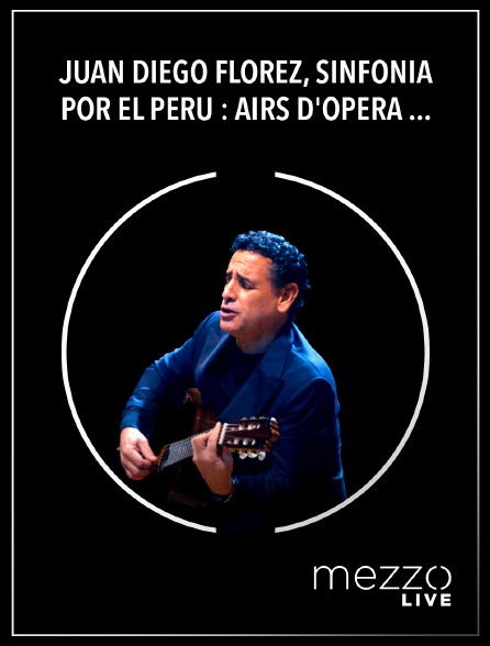 Mezzo Live HD - Juan Diego Flórez, Sinfonía por el Perú : Airs d'opéra et zarzuela