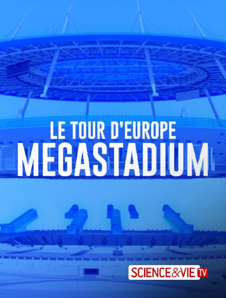 Science et Vie TV - Megastadium : le tour d'Europe - 17/09/2024 à 06h15