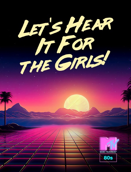 MTV 80' - Let's Hear It For the Girls! - 24/09/2024 à 15h00