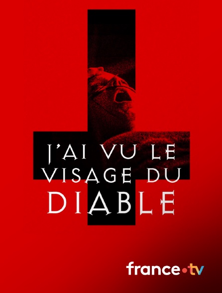 France.tv - J'ai vu le visage du diable