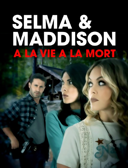 Selma et Madison : à la vie, à la mort