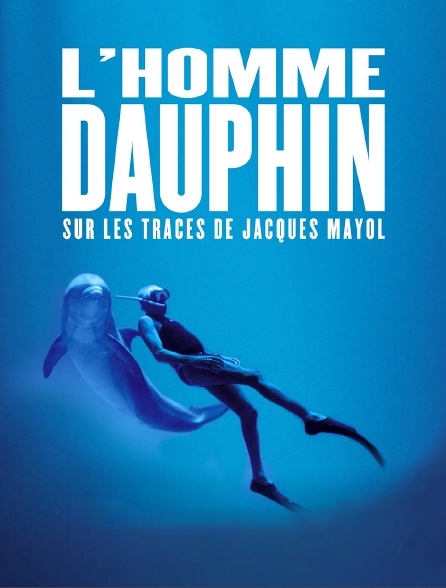 L'homme dauphin : sur les traces de Jacques Mayol