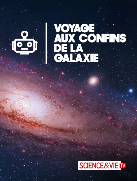 Science et Vie TV - Voyage aux confins de la galaxie - 21/09/2024 à 08h35