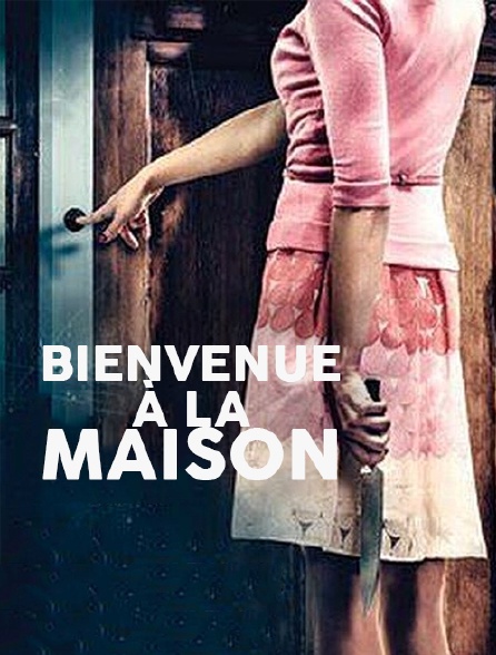 Bienvenue à la maison...