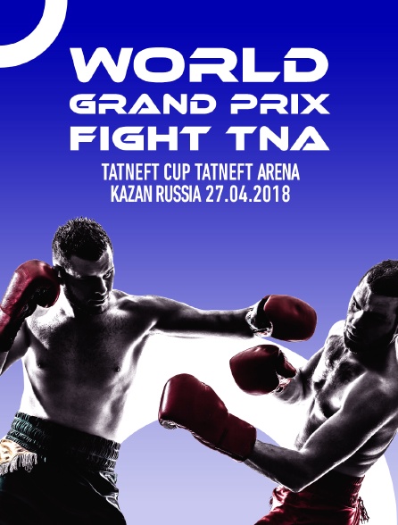 World Grand Prix Fight TNA, Tatneft Arena, Kazan, Russia, 27.04.2018 - 14/04/2023 à 05h15