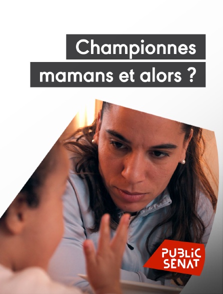 Public Sénat - Championnes, mamans et alors ?