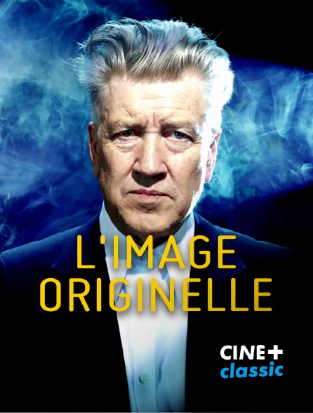 CINE+ Classic - L'image originelle - David Lynch