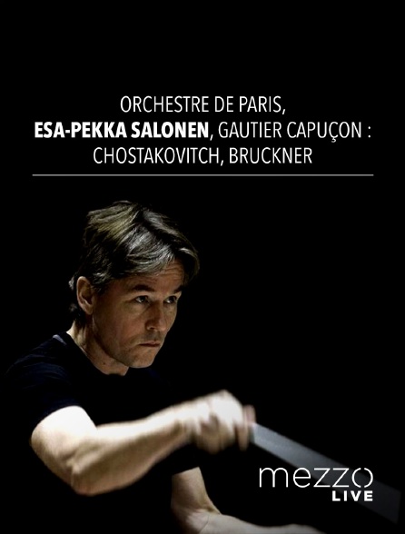 Mezzo Live HD - Orchestre de Paris, Esa-Pekka Salonen, Gautier Capuçon : Chostakovitch, Bruckner