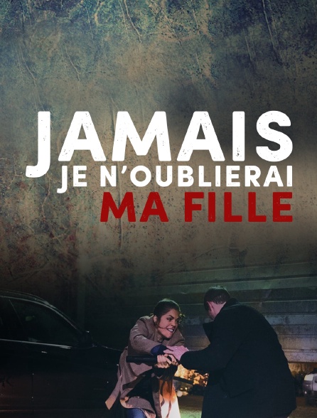 Jamais je n'oublierai ma fille