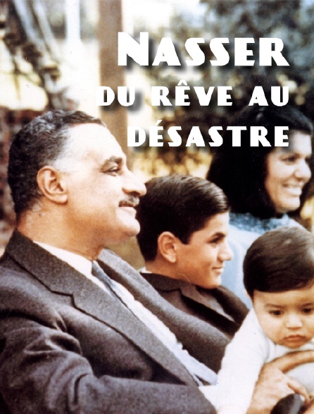 Nasser, du rêve au désastre