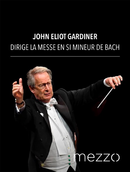 Mezzo - John Eliot Gardiner dirige la Messe en si mineur de Bach