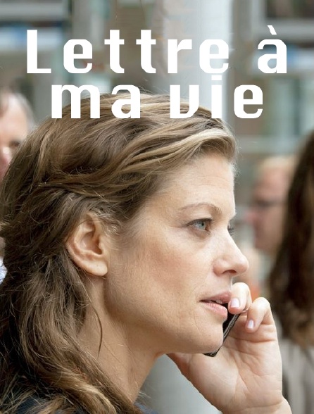 Lettre à ma vie