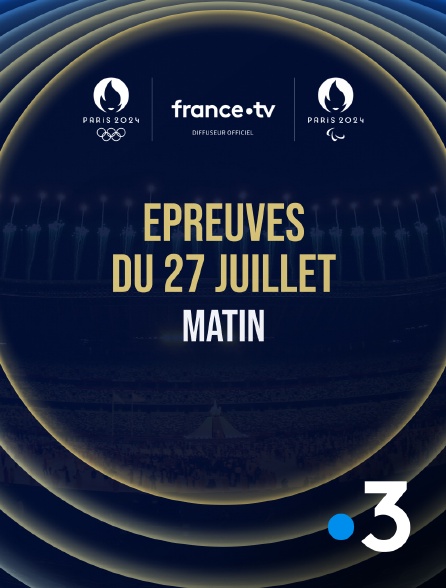 France 3 - Paris 2024 - Epreuves du 27 juillet : Session du matin - 27/07/2024 à 08h55