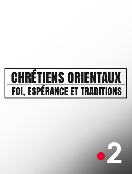 France 2 - Chrétiens orientaux : Foi, espérances et traditions - 15/09/2024 à 09h30