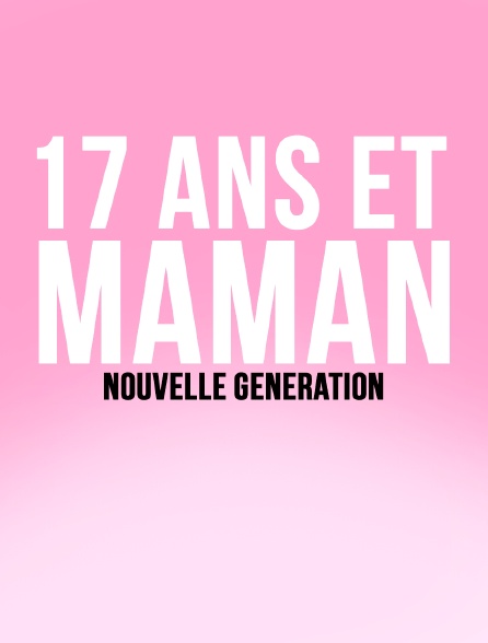 17 ans et maman : nouvelle génération - 20/06/2023 à 22h00