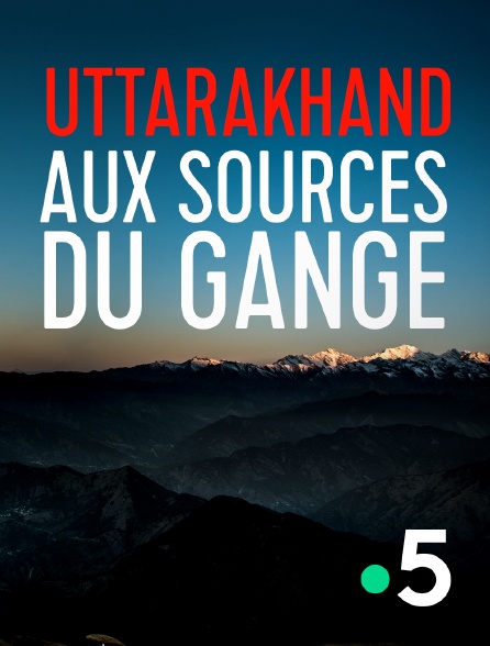 France 5 - Uttarakhand, aux sources du Gange